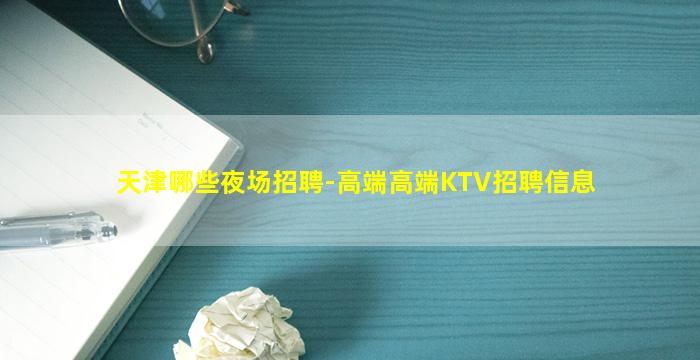 天津哪些夜场招聘-高端高端KTV招聘信息